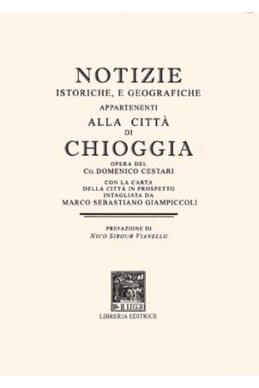 NOTIZIE ISTORICHE E GEOGRAFICHE  APPARTENENTI ALLA CITTÀ DI CHIOGGIA (1783 RIST. ANAST.)
